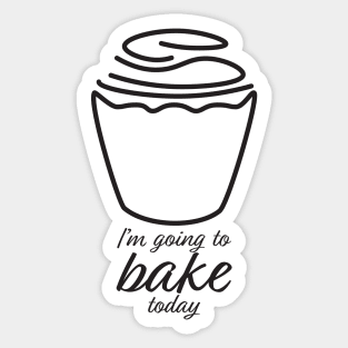 I'm Going To Bake Today Sticker